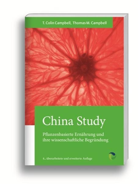 Die China Studie - China Study - Die wissenschaftliche Begründung für eine vegane Ernährungsweise